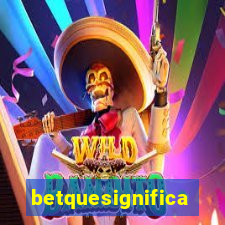 betquesignifica