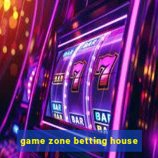 game zone betting house