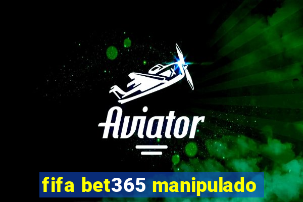 fifa bet365 manipulado