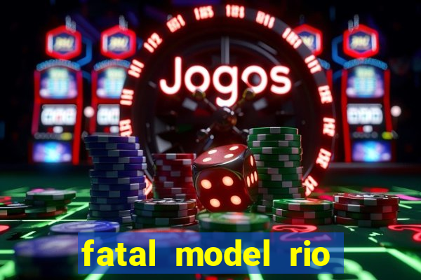 fatal model rio claro sp