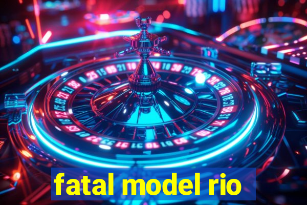 fatal model rio