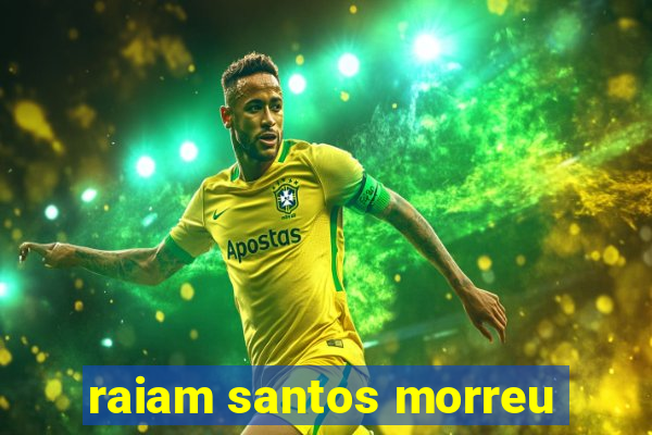 raiam santos morreu