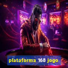 plataforma 168 jogo