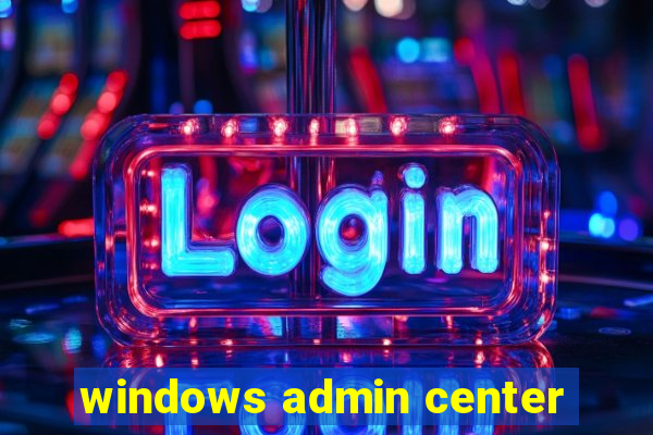 windows admin center