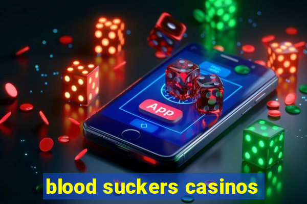 blood suckers casinos