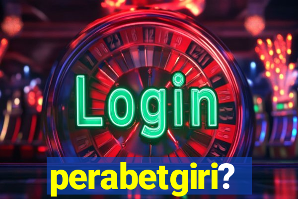 perabetgiri?