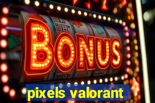 pixels valorant