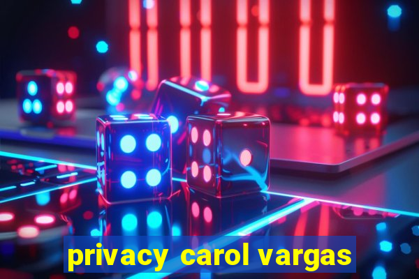 privacy carol vargas