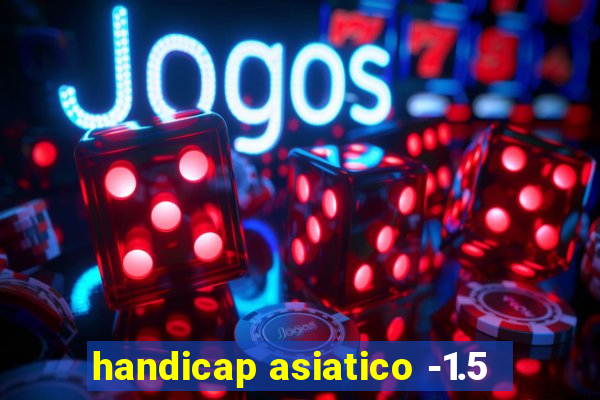 handicap asiatico -1.5