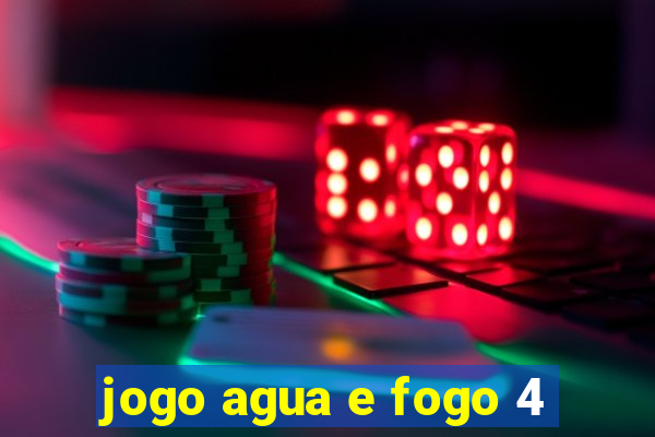 jogo agua e fogo 4