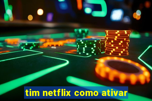 tim netflix como ativar