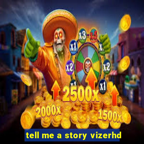 tell me a story vizerhd