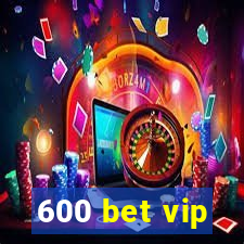 600 bet vip