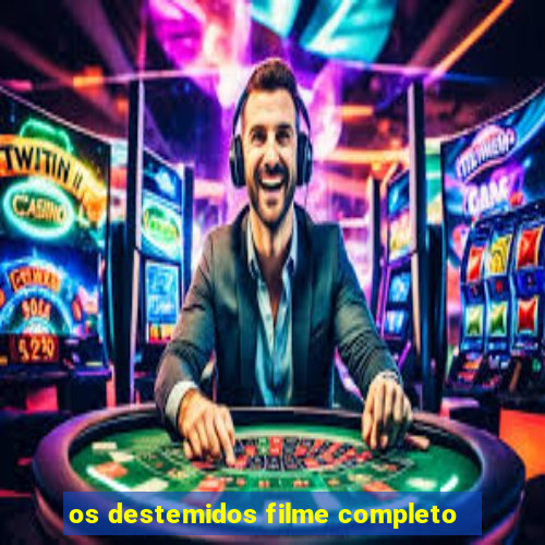 os destemidos filme completo