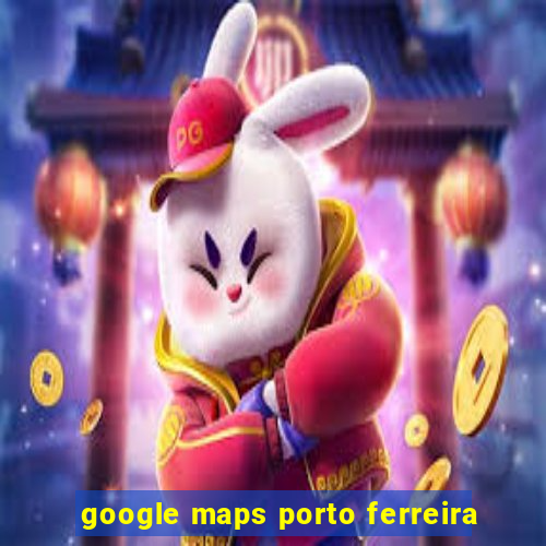 google maps porto ferreira