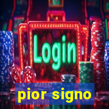 pior signo