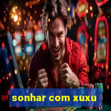 sonhar com xuxu