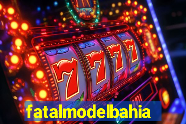 fatalmodelbahia