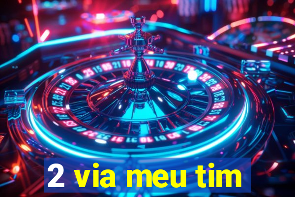 2 via meu tim