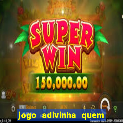 jogo adivinha quem sou eu