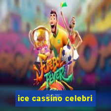 ice cassino celebri