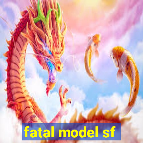 fatal model sf