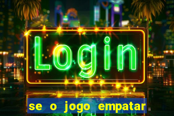 se o jogo empatar hoje quem ganha