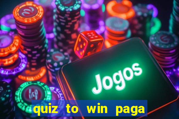 quiz to win paga mesmo quiz money paga mesmo