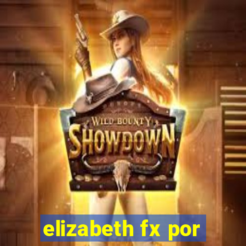 elizabeth fx por