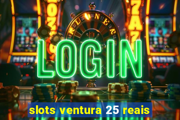 slots ventura 25 reais