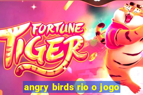 angry birds rio o jogo