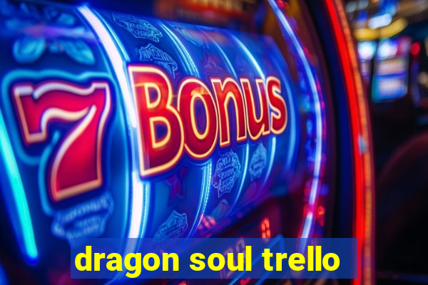 dragon soul trello