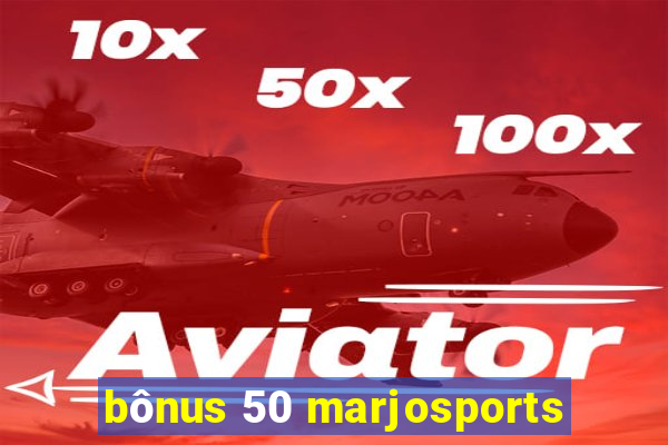 bônus 50 marjosports